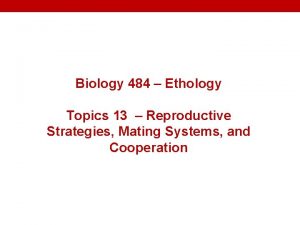 Biology 484 Ethology Topics 13 Reproductive Strategies Mating