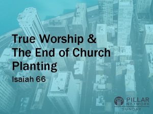 True Worship The End of Church Planting Isaiah