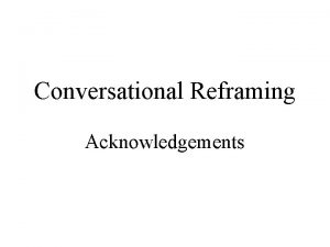 Conversational Reframing Acknowledgements Conversational Reframing Introduction You and