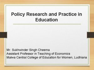 Policy Research and Practice in Education Mr Sukhwinder