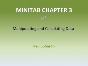 MINITAB CHAPTER 3 Manipulating and Calculating Data Paul