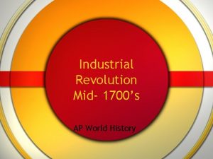 Industrial Revolution Mid 1700s AP World History Industrial