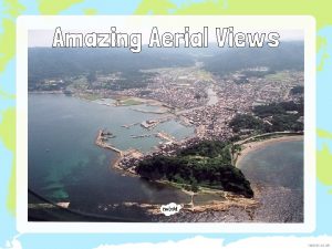 Amazing Aerial Views I can observe aerial photographs Amazing Aerial Views I can observe aerial photographs