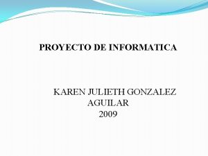 PROYECTO DE INFORMATICA KAREN JULIETH GONZALEZ AGUILAR 2009