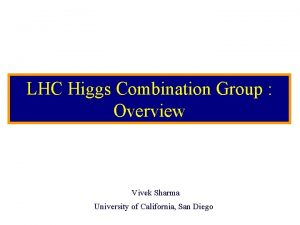 LHC Higgs Combination Group Overview Vivek Sharma University