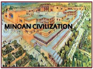 MINOAN CIVILIZATION Minoan civilization was a Bronze Age