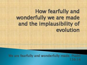 How fearfully and wonderfully we are made and