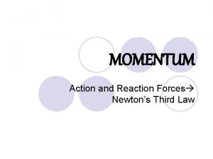 MOMENTUM Action and Reaction Forces Newtons Third Law