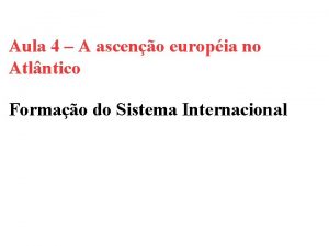 Aula 4 A asceno europia no Atlntico Formao