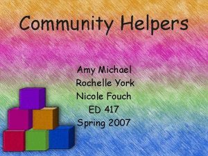 Community Helpers Amy Michael Rochelle York Nicole Fouch