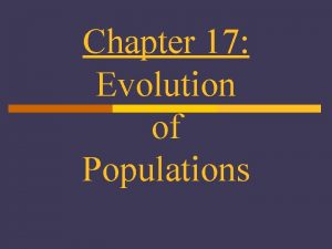 Chapter 17 Evolution of Populations Evolution of Populations