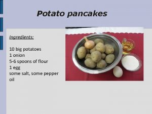 Potato pancakes Ingredients 10 big potatoes 1 onion