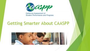 Getting Smarter About CAASPP Overview of CAASPP English