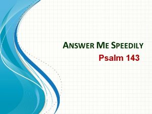ANSWER ME SPEEDILY Psalm 143 Davids Troubles 1