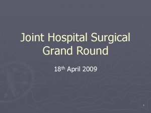 Joint Hospital Surgical Grand Round 18 th April