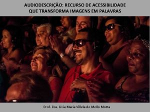 AUDIODESCRIO RECURSO DE ACESSIBILIDADE QUE TRANSFORMA IMAGENS EM