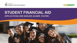 STUDENT FINANCIAL AID APPLICATIONS ARE EARLIER EASIER FASTER