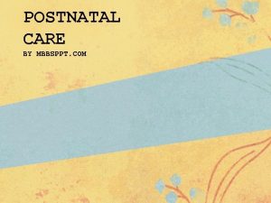 POSTNATAL CARE BY MBBSPPT COM What is POSTNATAL