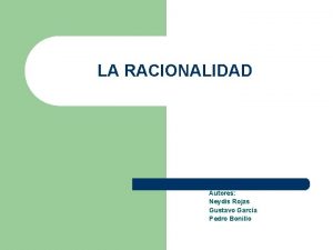 LA RACIONALIDAD Autores Neydis Rojas Gustavo Garca Pedro