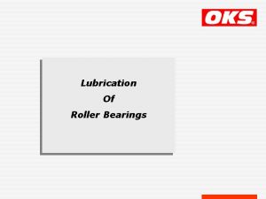 Lubrication Of Roller Bearings Roller Bearings have a