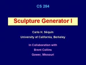 CS 284 Sculpture Generator I Carlo H Squin