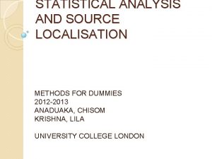 STATISTICAL ANALYSIS AND SOURCE LOCALISATION METHODS FOR DUMMIES STATISTICAL ANALYSIS AND SOURCE LOCALISATION METHODS FOR DUMMIES