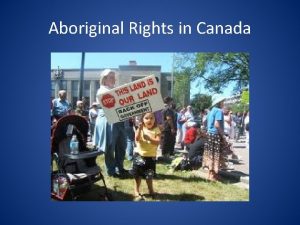 Aboriginal Rights in Canada Aboriginal Rights in Canada