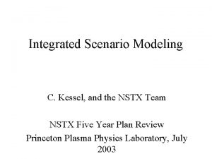 Integrated Scenario Modeling C Kessel and the NSTX