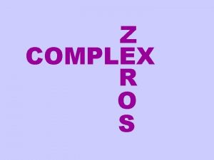 Z COMPLEX R O S Complex zeros or