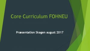 Core Curriculum FOHNEU Prsentation Skagen august 2017 Hvorfor