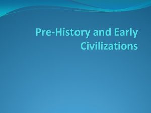 PreHistory and Early Civilizations Vocabulary Prehistory Period of