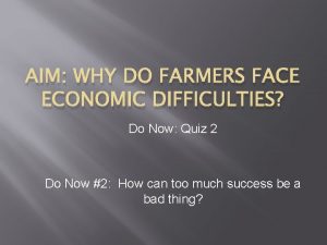AIM WHY DO FARMERS FACE ECONOMIC DIFFICULTIES Do