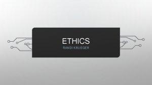ETHICS RANDI KRUEGER WHAT WE WILL COVER Ethics
