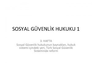 SOSYAL GVENLK HUKUKU 1 3 HAFTA Sosyal Gvenlik