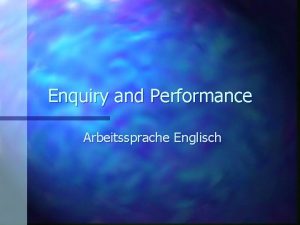 Enquiry and Performance Arbeitssprache Englisch Enquiry and Performance