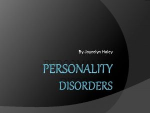 By Joycelyn Haley PERSONALITY DISORDERS Definition of Personality