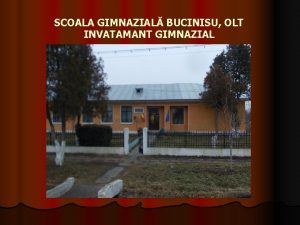 SCOALA GIMNAZIAL BUCINISU OLT INVATAMANT GIMNAZIAL SCOALA GIMNAZIAL