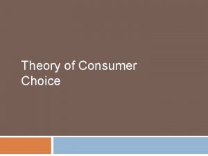 Theory of Consumer Choice The Theory of Consumer