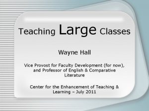 Teaching Large Classes Wayne Hall Vice Provost for