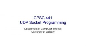 CPSC 441 UDP Socket Programming Department of Computer