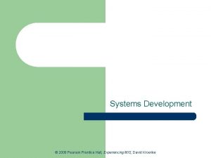 Systems Development 2008 Pearson Prentice Hall Experiencing MIS