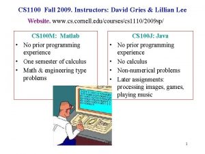 CS 1100 Fall 2009 Instructors David Gries Lillian