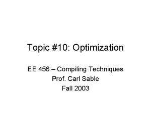 Topic 10 Optimization EE 456 Compiling Techniques Prof