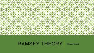 RAMSEY THEORY Michael Amanti Ramsey Theory was developed