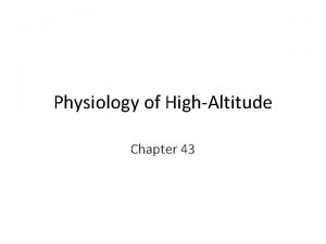 Physiology of HighAltitude Chapter 43 Effects of Low