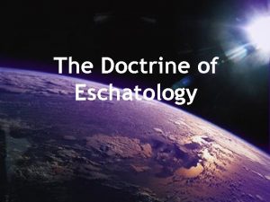 The Doctrine of Eschatology The Doctrine of Eschatology