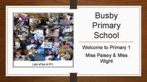 Busby Primary School Welcome to Primary 1 Lots