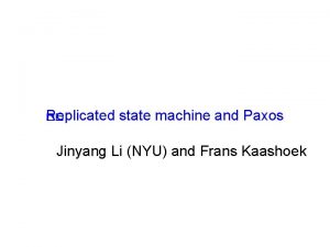 Replicated state machine and Paxos Jinyang Li NYU