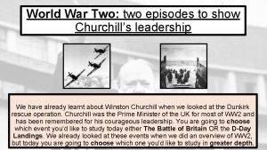 World War Two two episodes to show Churchills