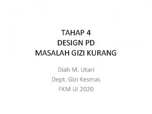 TAHAP 4 DESIGN PD MASALAH GIZI KURANG Diah